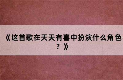 《这首歌在天天有喜中扮演什么角色？》