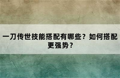 一刀传世技能搭配有哪些？如何搭配更强势？