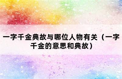 一字千金典故与哪位人物有关（一字千金的意思和典故）