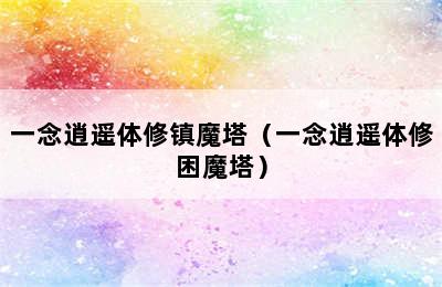 一念逍遥体修镇魔塔（一念逍遥体修困魔塔）