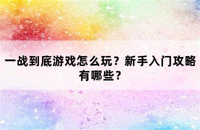 一战到底游戏怎么玩？新手入门攻略有哪些？