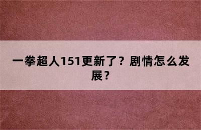 一拳超人151更新了？剧情怎么发展？