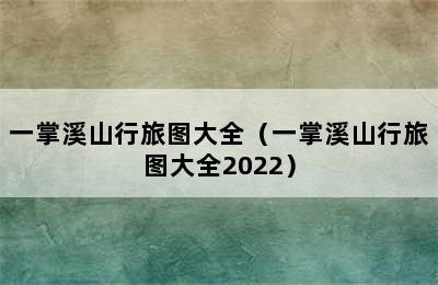 一掌溪山行旅图大全（一掌溪山行旅图大全2022）