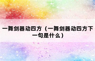 一舞剑器动四方（一舞剑器动四方下一句是什么）