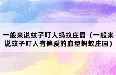 一般来说蚊子叮人蚂蚁庄园（一般来说蚊子叮人有偏爱的血型蚂蚁庄园）