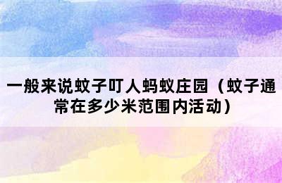 一般来说蚊子叮人蚂蚁庄园（蚊子通常在多少米范围内活动）