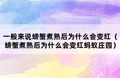 一般来说螃蟹煮熟后为什么会变红（螃蟹煮熟后为什么会变红蚂蚁庄园）