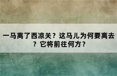 一马离了西凉关？这马儿为何要离去？它将前往何方？