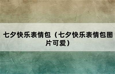 七夕快乐表情包（七夕快乐表情包图片可爱）