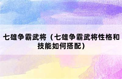 七雄争霸武将（七雄争霸武将性格和技能如何搭配）