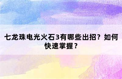 七龙珠电光火石3有哪些出招？如何快速掌握？