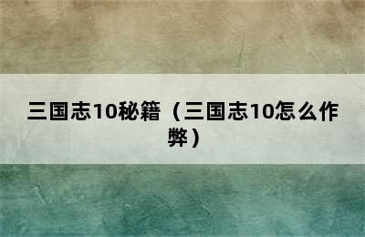 三国志10秘籍（三国志10怎么作弊）