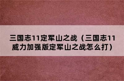 三国志11定军山之战（三国志11威力加强版定军山之战怎么打）