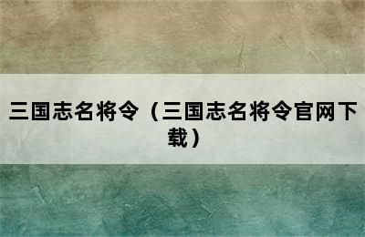 三国志名将令（三国志名将令官网下载）