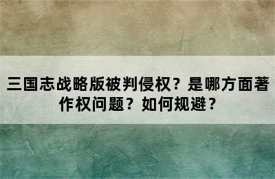 三国志战略版被判侵权？是哪方面著作权问题？如何规避？