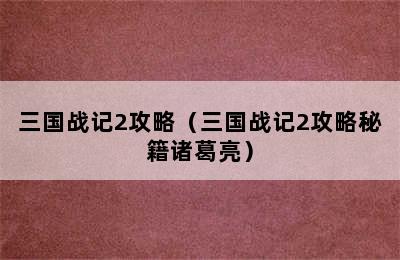 三国战记2攻略（三国战记2攻略秘籍诸葛亮）