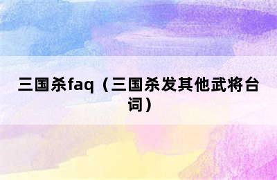 三国杀faq（三国杀发其他武将台词）