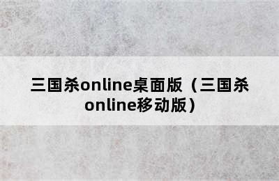 三国杀online桌面版（三国杀online移动版）