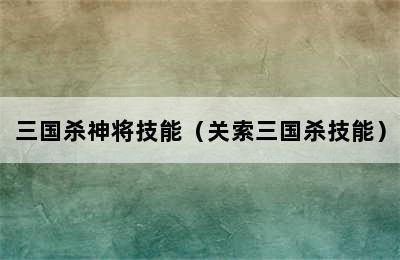 三国杀神将技能（关索三国杀技能）