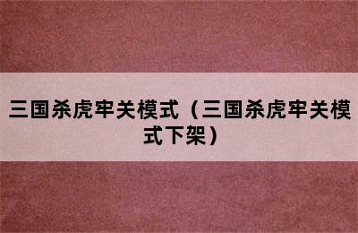 三国杀虎牢关模式（三国杀虎牢关模式下架）