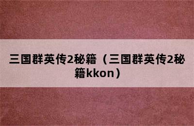 三国群英传2秘籍（三国群英传2秘籍kkon）