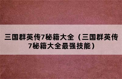 三国群英传7秘籍大全（三国群英传7秘籍大全最强技能）