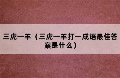 三虎一羊（三虎一羊打一成语最佳答案是什么）