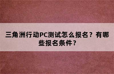 三角洲行动PC测试怎么报名？有哪些报名条件？