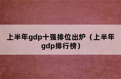 上半年gdp十强排位出炉（上半年gdp排行榜）