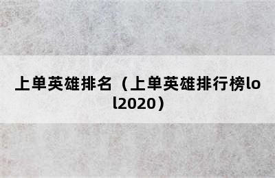 上单英雄排名（上单英雄排行榜lol2020）