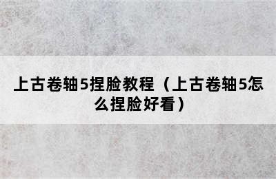 上古卷轴5捏脸教程（上古卷轴5怎么捏脸好看）