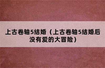 上古卷轴5结婚（上古卷轴5结婚后没有爱的大冒险）