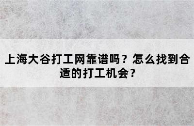 上海大谷打工网靠谱吗？怎么找到合适的打工机会？