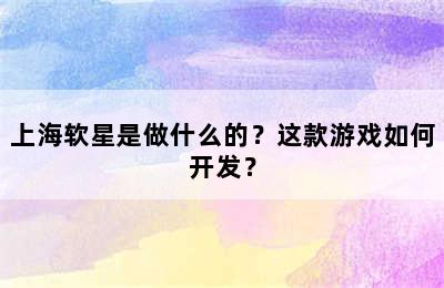 上海软星是做什么的？这款游戏如何开发？