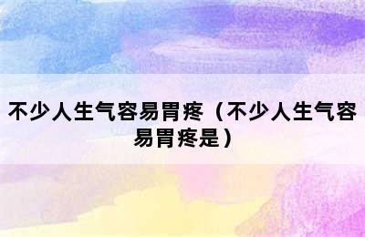 不少人生气容易胃疼（不少人生气容易胃疼是）