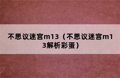 不思议迷宫m13（不思议迷宫m13解析彩蛋）