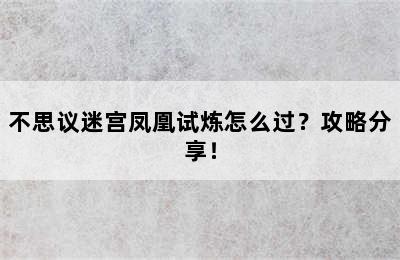 不思议迷宫凤凰试炼怎么过？攻略分享！