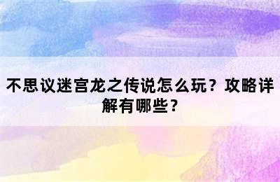 不思议迷宫龙之传说怎么玩？攻略详解有哪些？