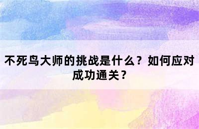 不死鸟大师的挑战是什么？如何应对成功通关？