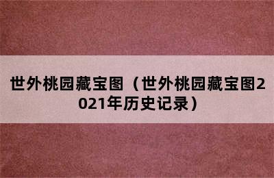 世外桃园藏宝图（世外桃园藏宝图2021年历史记录）