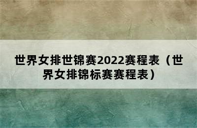 世界女排世锦赛2022赛程表（世界女排锦标赛赛程表）