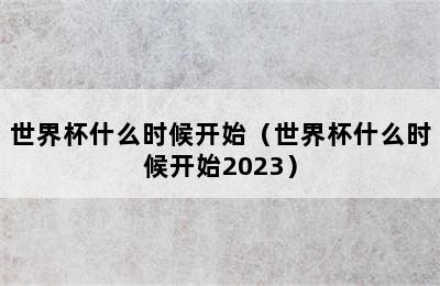 世界杯什么时候开始（世界杯什么时候开始2023）