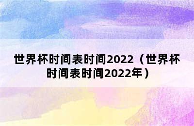 世界杯时间表时间2022（世界杯时间表时间2022年）