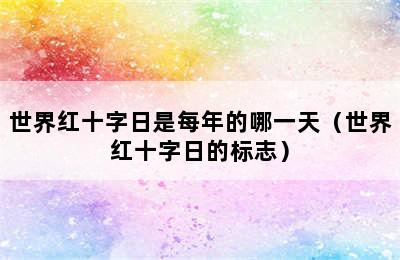 世界红十字日是每年的哪一天（世界红十字日的标志）