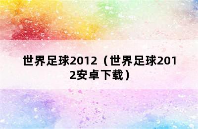 世界足球2012（世界足球2012安卓下载）