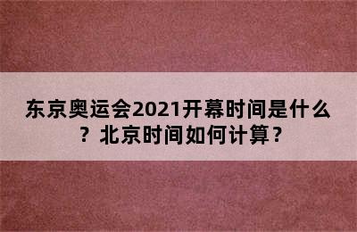 东京奥运会2021开幕时间是什么？北京时间如何计算？