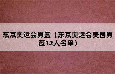 东京奥运会男篮（东京奥运会美国男篮12人名单）