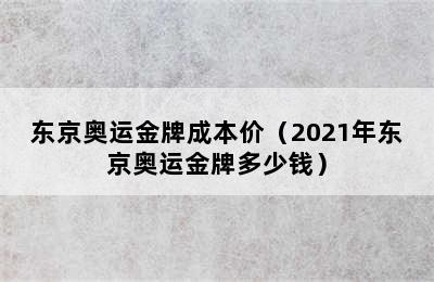 东京奥运金牌成本价（2021年东京奥运金牌多少钱）