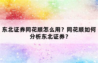 东北证券同花顺怎么用？同花顺如何分析东北证券？