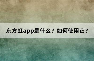 东方虹app是什么？如何使用它？